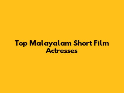 Top Malayalam Short Film Actresses