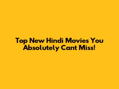 Top New Hindi Movies You Absolutely Can't Miss!