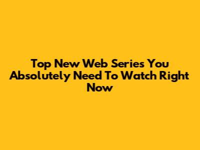 Top New Web Series You Absolutely Need To Watch Right Now