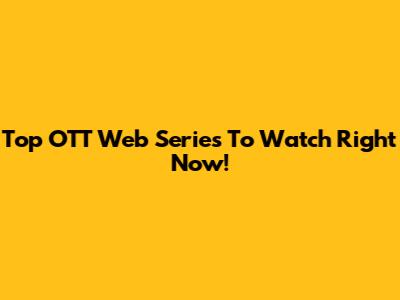 Top OTT Web Series To Watch Right Now!