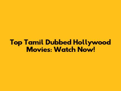 Top Tamil Dubbed Hollywood Movies: Watch Now!