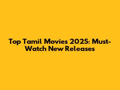 Top Tamil Movies 2025: Must-Watch New Releases