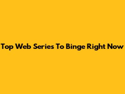Top Web Series To Binge Right Now