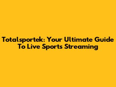 Totalsportek: Your Ultimate Guide To Live Sports Streaming