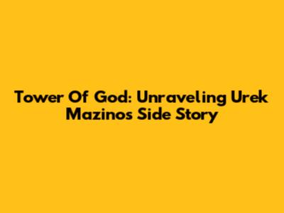 Tower Of God: Unraveling Urek Mazino's Side Story