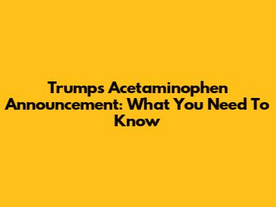 Trump's Acetaminophen Announcement: What You Need To Know