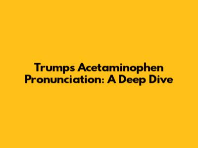 Trump's Acetaminophen Pronunciation: A Deep Dive