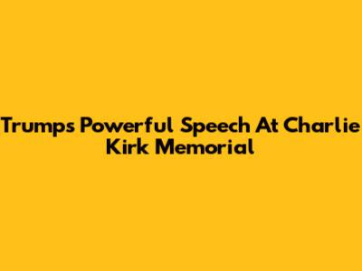 Trump's Powerful Speech At Charlie Kirk Memorial