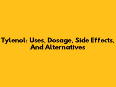 Tylenol: Uses, Dosage, Side Effects, And Alternatives