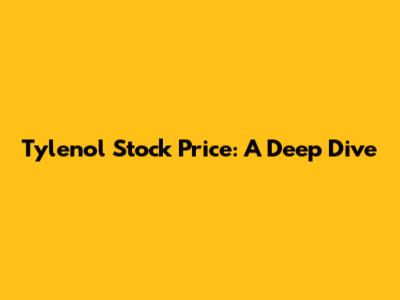 Tylenol Stock Price: A Deep Dive