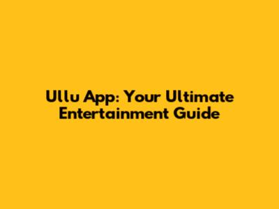 Ullu App: Your Ultimate Entertainment Guide