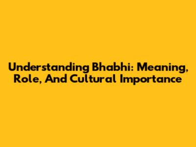 Understanding Bhabhi: Meaning, Role, And Cultural Importance