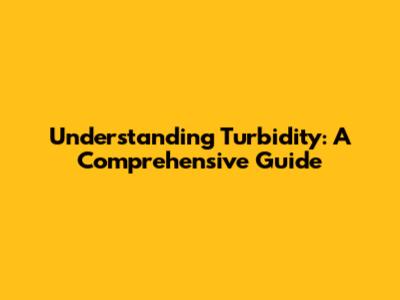 Understanding Turbidity: A Comprehensive Guide