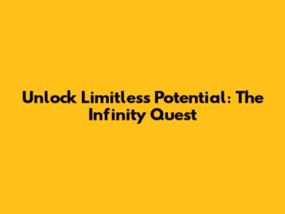 Unlock Limitless Potential: The Infinity Quest