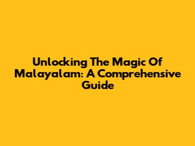 Unlocking The Magic Of Malayalam: A Comprehensive Guide