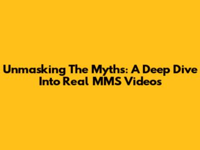 Unmasking The Myths: A Deep Dive Into Real MMS Videos