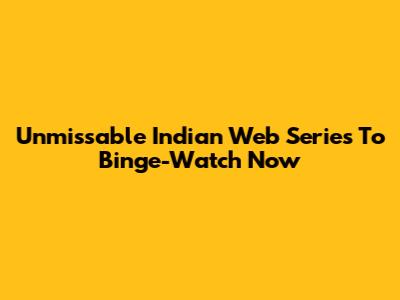 Unmissable Indian Web Series To Binge-Watch Now