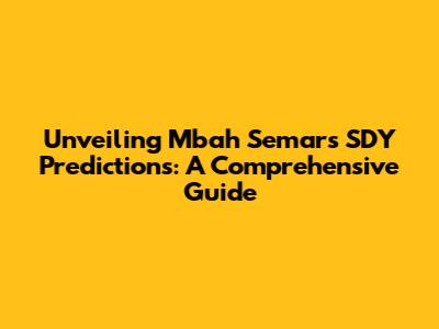 Unveiling Mbah Semar's SDY Predictions: A Comprehensive Guide
