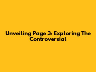 Unveiling Page 3: Exploring The Controversial