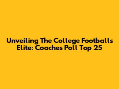 Unveiling The College Football's Elite: Coaches Poll Top 25