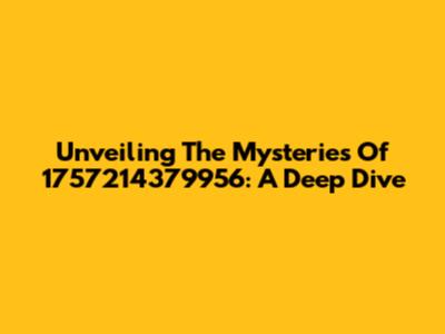 Unveiling The Mysteries Of 1757214379956: A Deep Dive