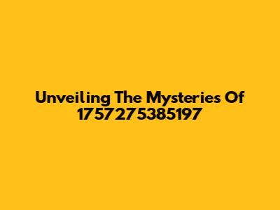 Unveiling The Mysteries Of 1757275385197