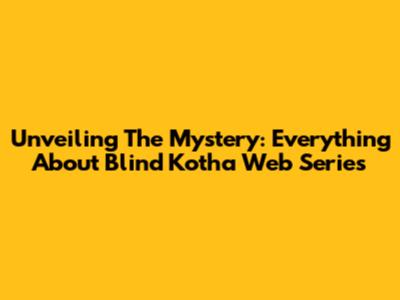 Unveiling The Mystery: Everything About Blind Kotha Web Series