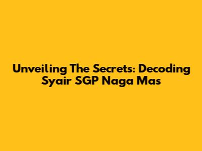 Unveiling The Secrets: Decoding Syair SGP Naga Mas