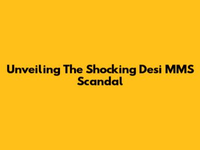 Unveiling The Shocking Desi MMS Scandal