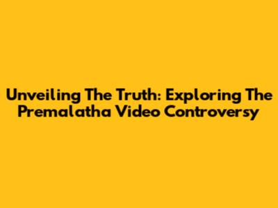 Unveiling The Truth: Exploring The Premalatha Video Controversy