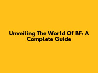 Unveiling The World Of BF: A Complete Guide
