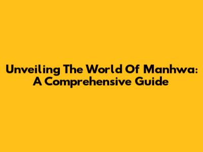 Unveiling The World Of Manhwa: A Comprehensive Guide