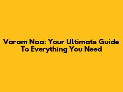 Varam Naa: Your Ultimate Guide To Everything You Need