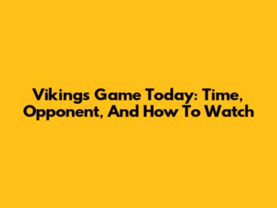 Vikings Game Today: Time, Opponent, And How To Watch