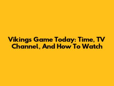 Vikings Game Today: Time, TV Channel, And How To Watch