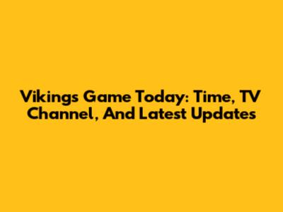 Vikings Game Today: Time, TV Channel, And Latest Updates