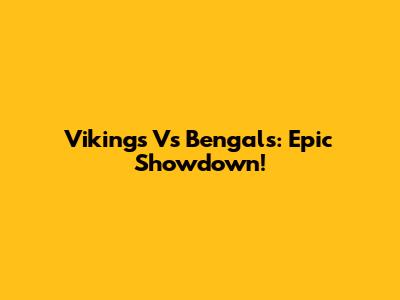 Vikings Vs Bengals: Epic Showdown!