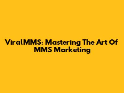 ViralMMS: Mastering The Art Of MMS Marketing