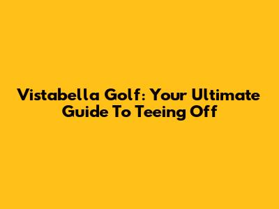Vistabella Golf: Your Ultimate Guide To Teeing Off