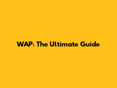 WAP: The Ultimate Guide