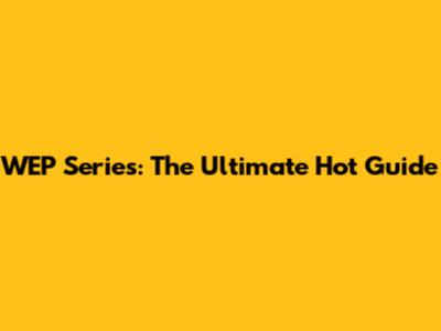 WEP Series: The Ultimate Hot Guide