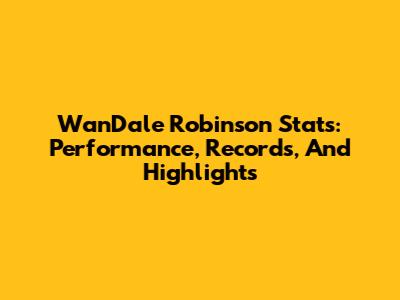 Wan'Dale Robinson Stats: Performance, Records, And Highlights