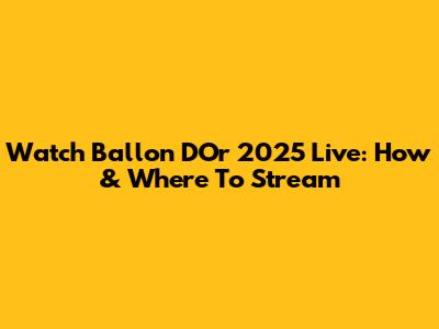 Watch Ballon D'Or 2025 Live: How & Where To Stream