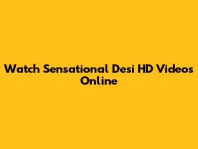 Watch Sensational Desi HD Videos Online