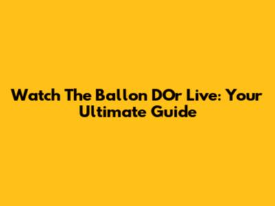 Watch The Ballon D'Or Live: Your Ultimate Guide
