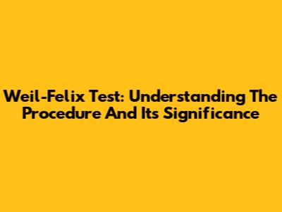 Weil-Felix Test: Understanding The Procedure And Its Significance