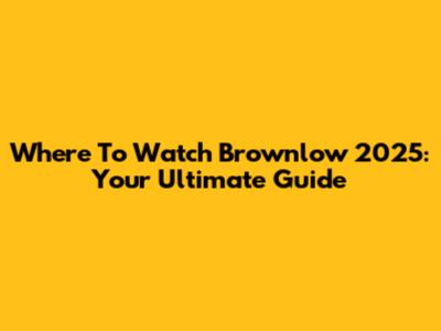Where To Watch Brownlow 2025: Your Ultimate Guide