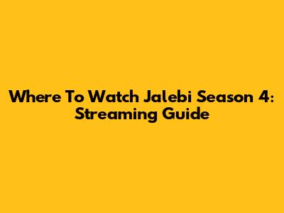 Where To Watch Jalebi Season 4: Streaming Guide