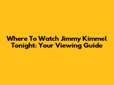 Where To Watch Jimmy Kimmel Tonight: Your Viewing Guide