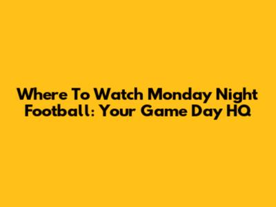 Where To Watch Monday Night Football: Your Game Day HQ